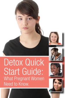 Detox Quick Start Guide: What Pregnant Women Need to Know. Brochure
